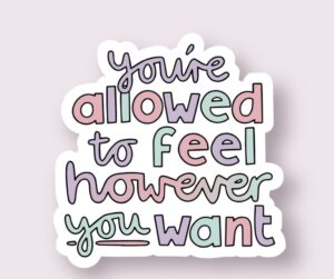 You’re Allowed To Feel However You Want - Sticker